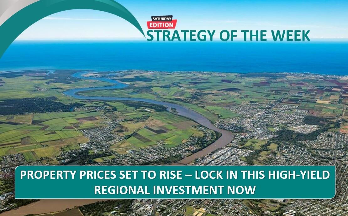 SATURDAY EDITION STRATEGY OF THE WEEK: Property Prices Set To Rise—Lock In This High-Yield Regional Investment Now